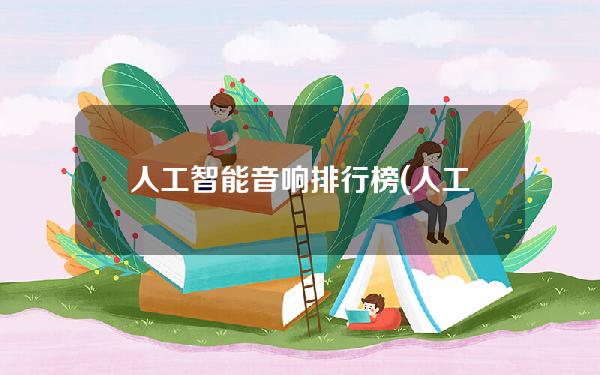 人工智能音响排行榜(人工智能音响排行榜最新)