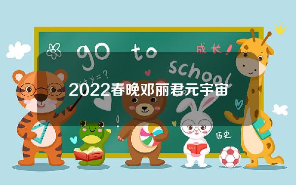 2022春晚邓丽君元宇宙，春晚 邓丽君