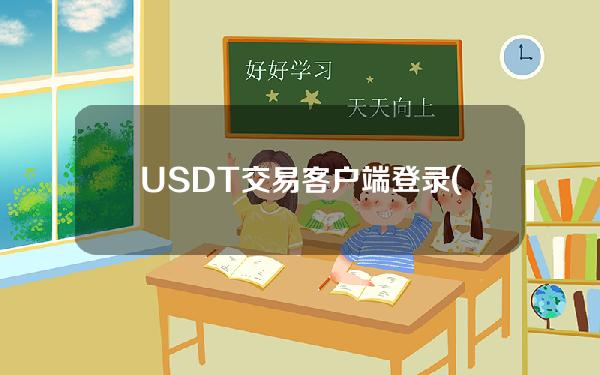 USDT交易客户端登录(usdt登录网址)