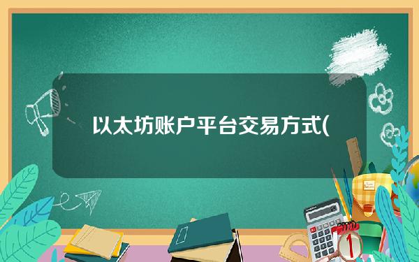 以太坊账户平台交易方式(以太坊账户平台交易方式是什么)