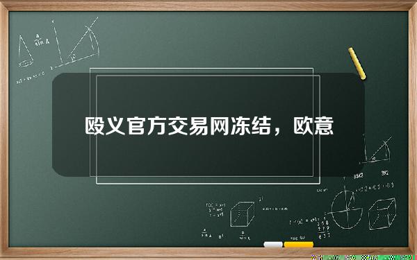 殴义官方交易网冻结，欧意交易所官网