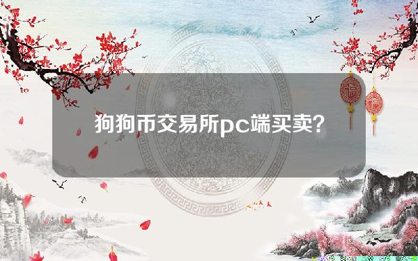 狗狗币交易所pc端买卖？狗狗币上交易所